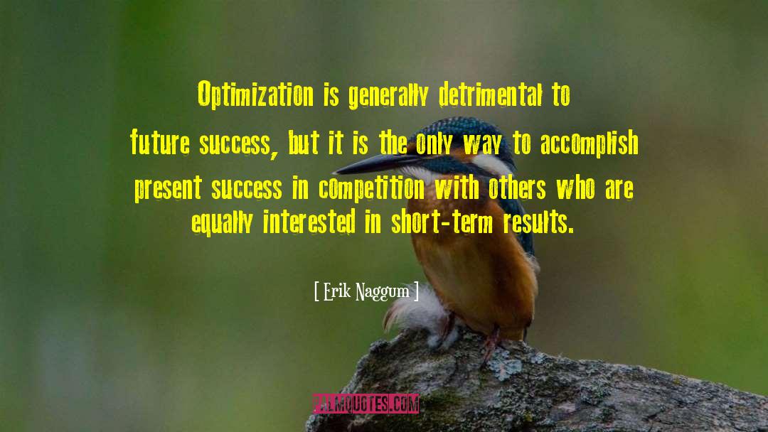 Erik Naggum Quotes: Optimization is generally detrimental to