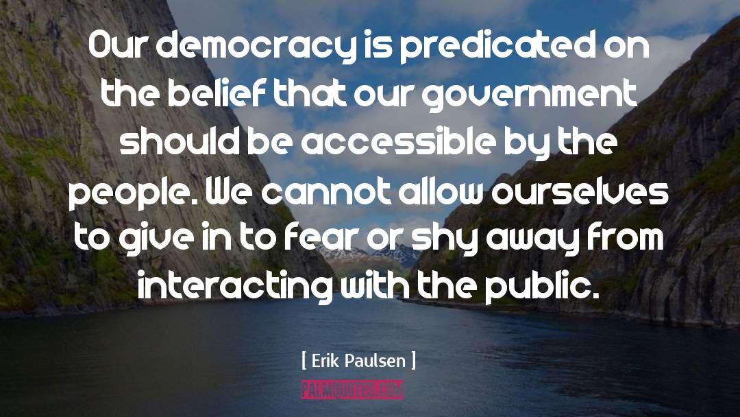Erik Paulsen Quotes: Our democracy is predicated on