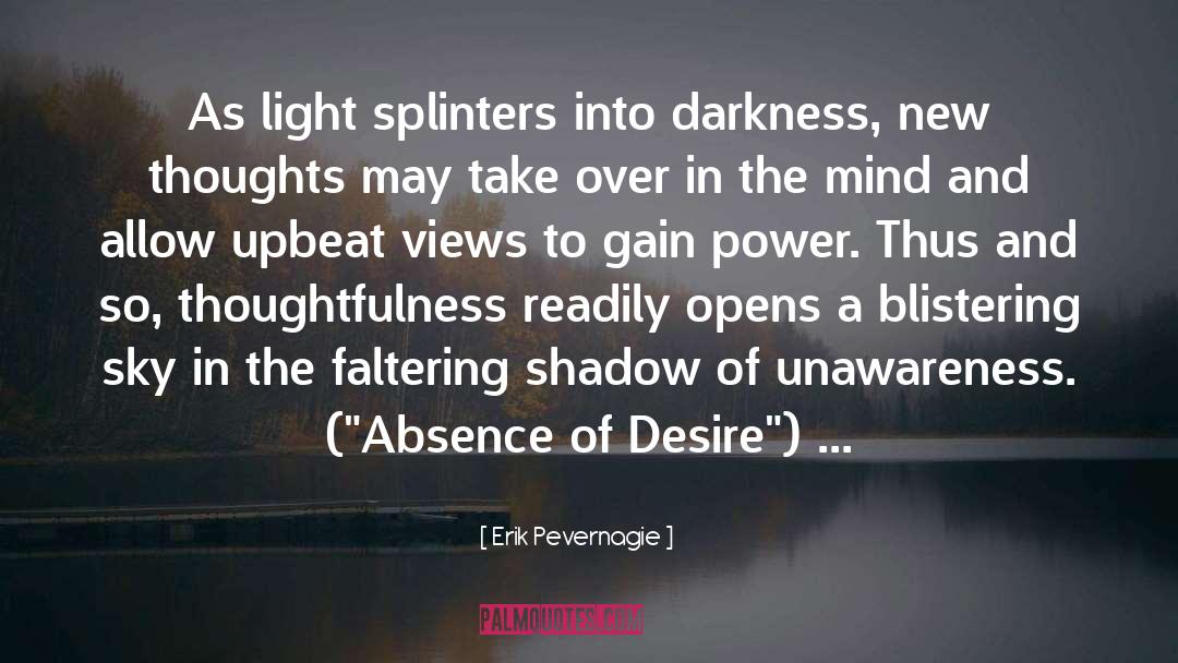 Erik Pevernagie Quotes: As light splinters into darkness,