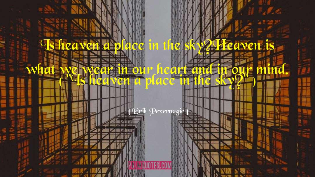Erik Pevernagie Quotes: Is heaven a place in