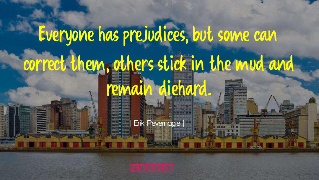 Erik Pevernagie Quotes: Everyone has prejudices, but some