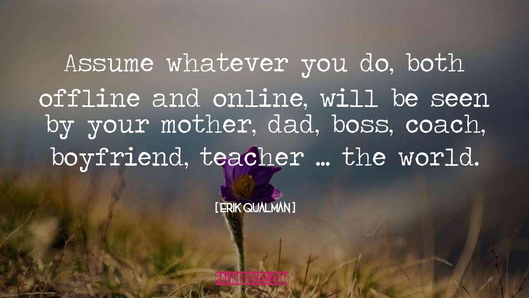 Erik Qualman Quotes: Assume whatever you do, both