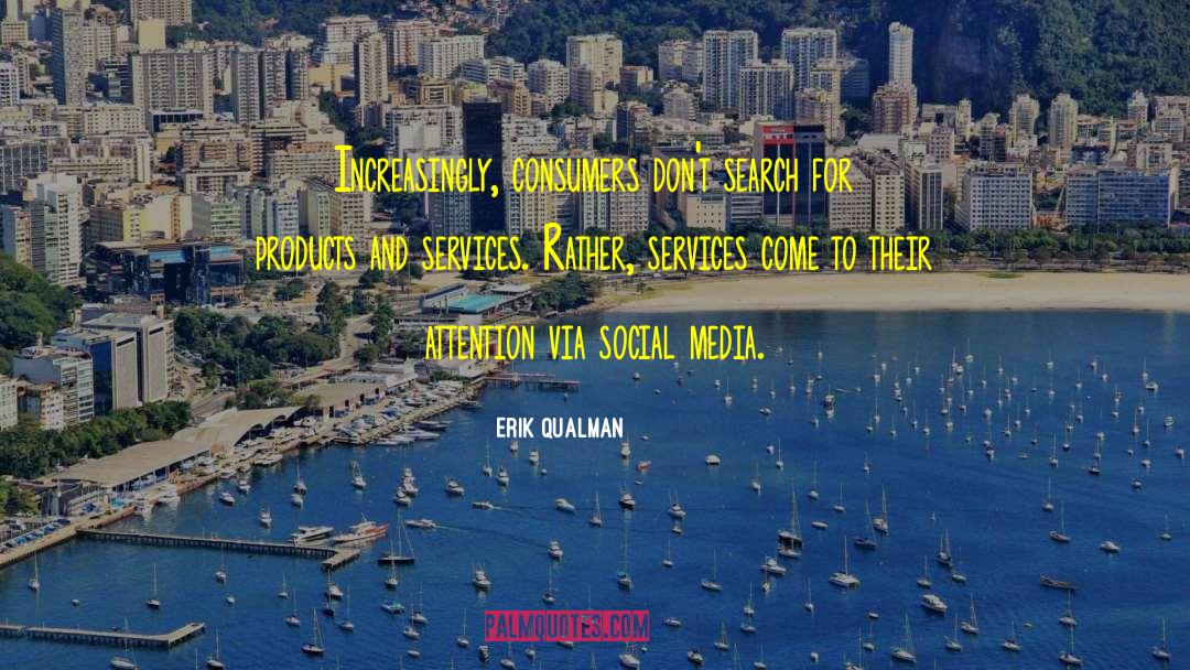 Erik Qualman Quotes: Increasingly, consumers don't search for