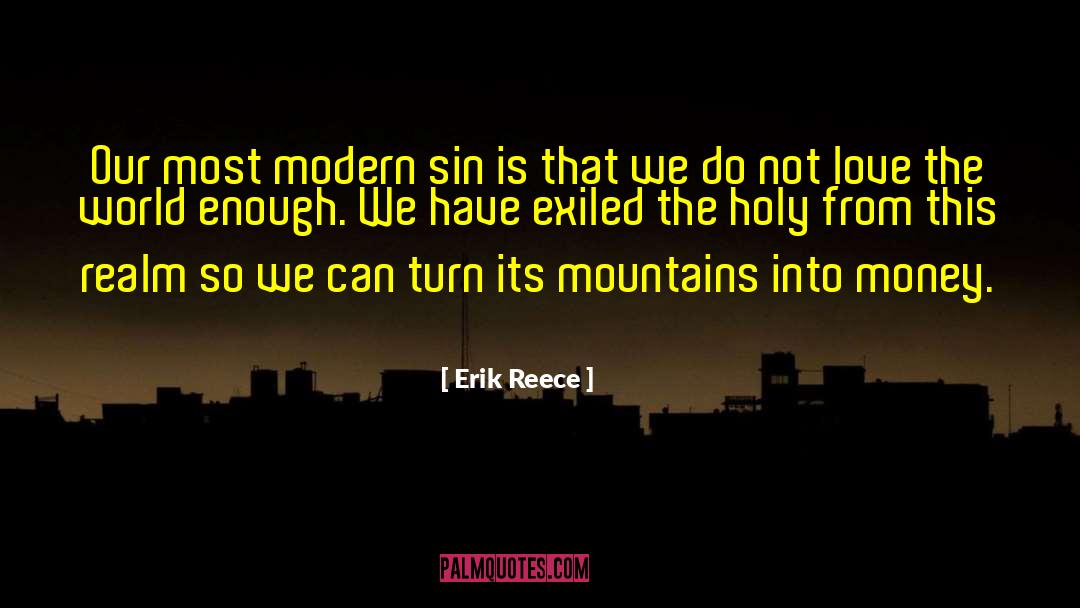 Erik Reece Quotes: Our most modern sin is