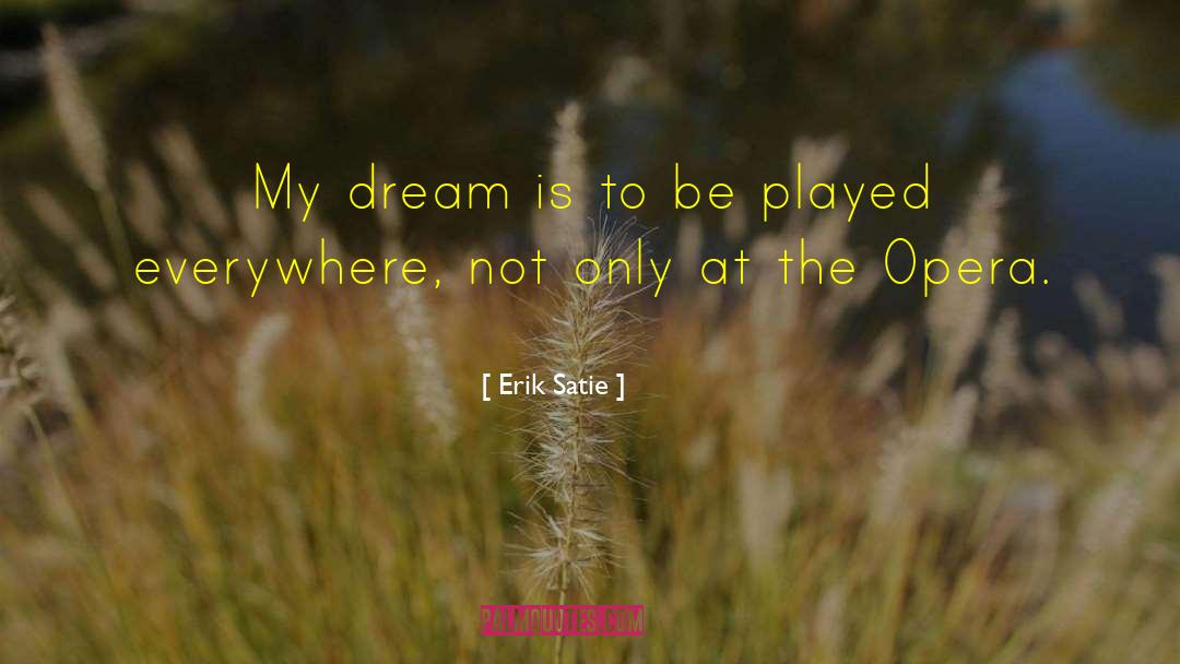 Erik Satie Quotes: My dream is to be