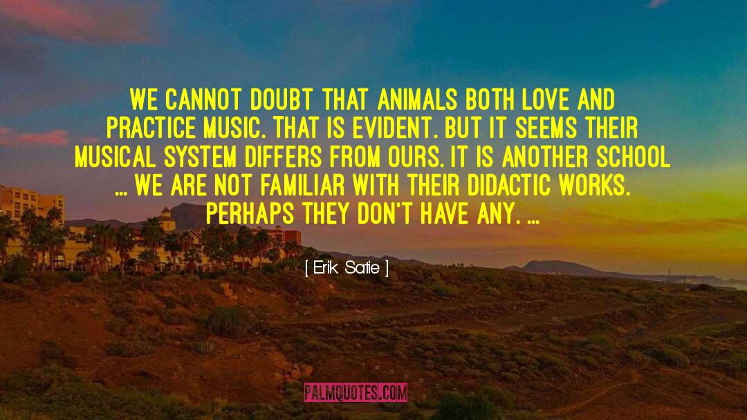 Erik Satie Quotes: We cannot doubt that animals