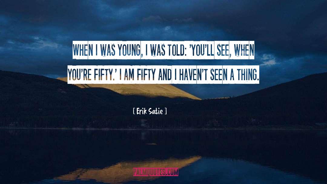 Erik Satie Quotes: When I was young, I