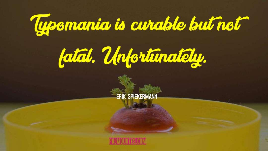Erik Spiekermann Quotes: Typomania is curable but not