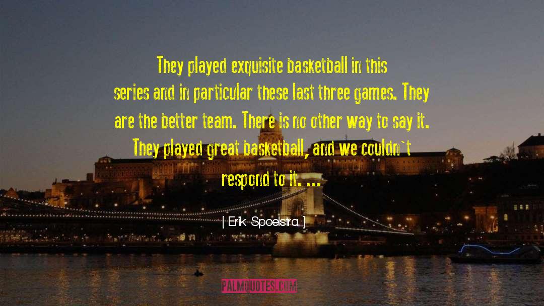 Erik Spoelstra Quotes: They played exquisite basketball in