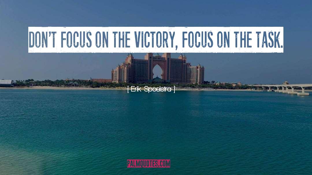 Erik Spoelstra Quotes: Don't focus on the victory,