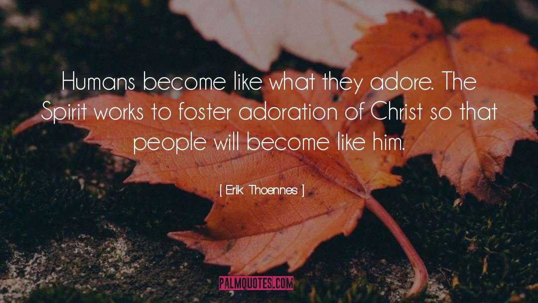 Erik Thoennes Quotes: Humans become like what they