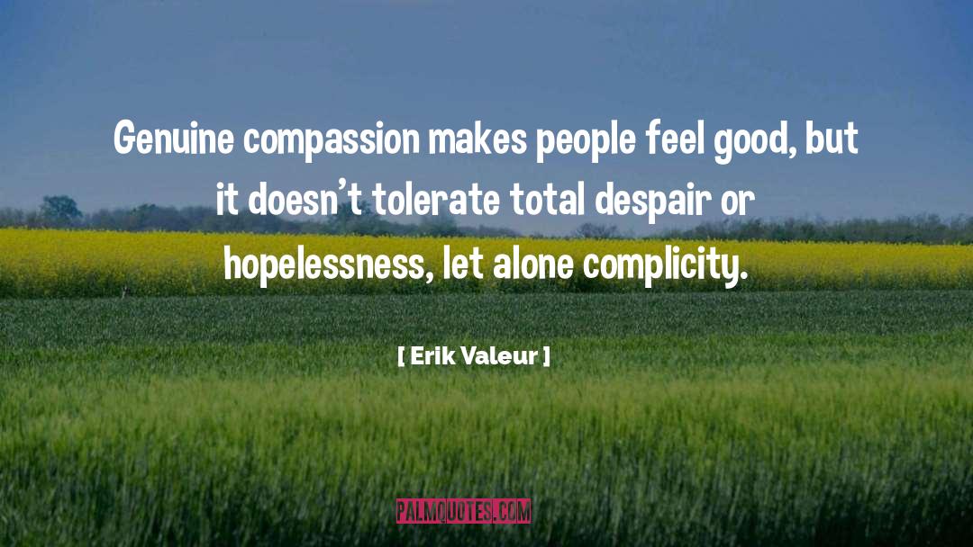 Erik Valeur Quotes: Genuine compassion makes people feel