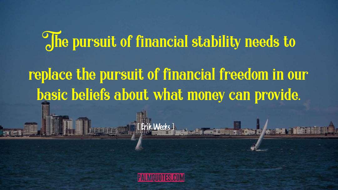 Erik Wecks Quotes: The pursuit of financial stability