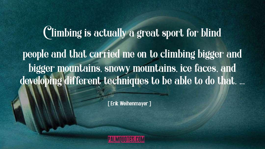 Erik Weihenmayer Quotes: Climbing is actually a great