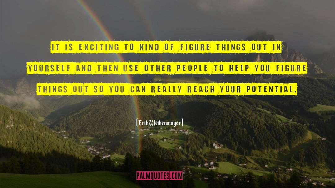 Erik Weihenmayer Quotes: It is exciting to kind