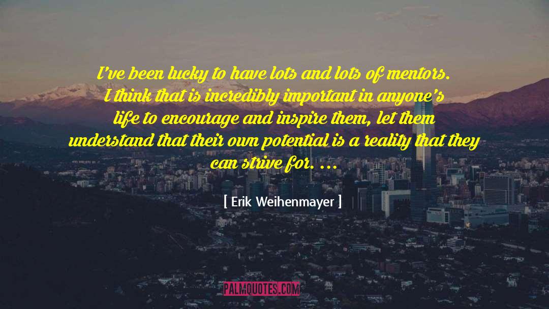 Erik Weihenmayer Quotes: I've been lucky to have