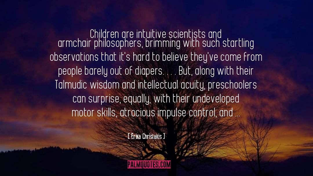 Erika Christakis Quotes: Children are intuitive scientists and