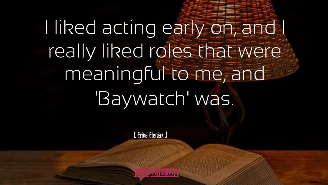 Erika Eleniak Quotes: I liked acting early on,
