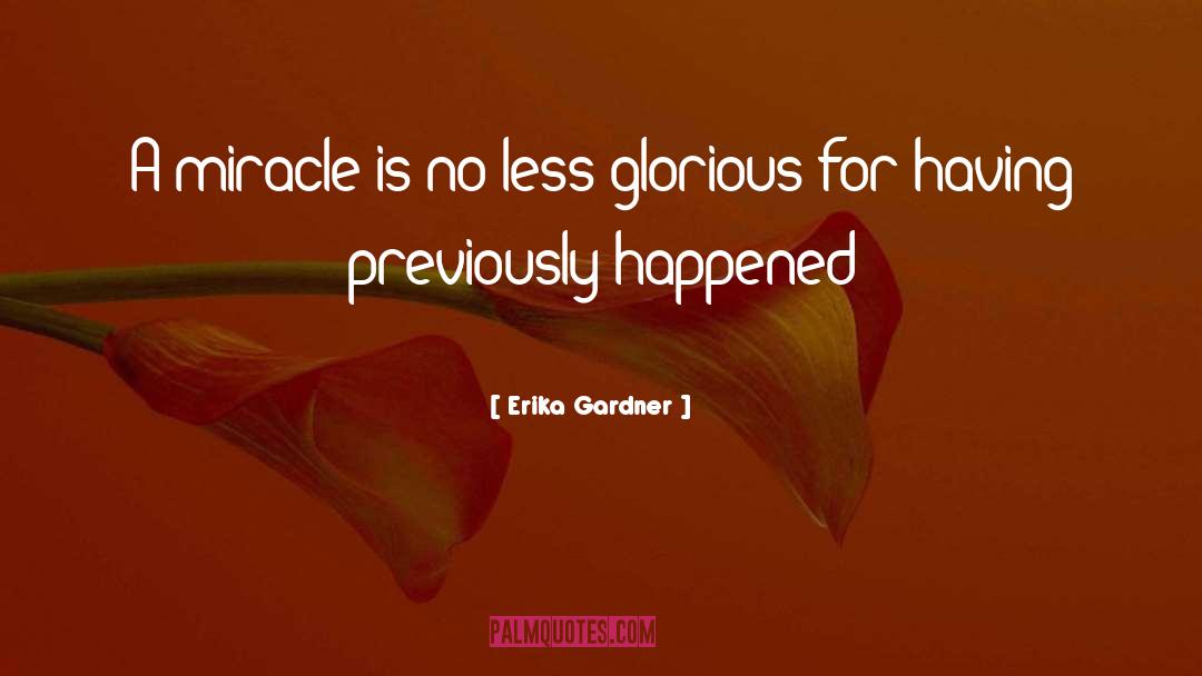 Erika Gardner Quotes: A miracle is no less
