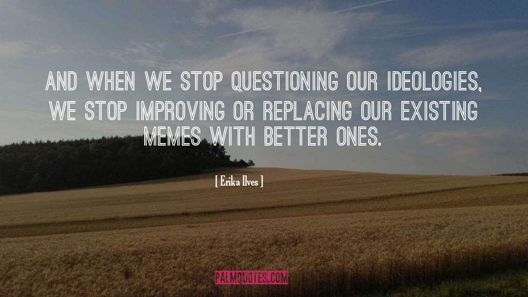 Erika Ilves Quotes: And when we stop questioning