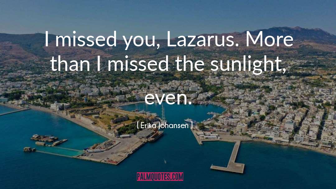 Erika Johansen Quotes: I missed you, Lazarus. More