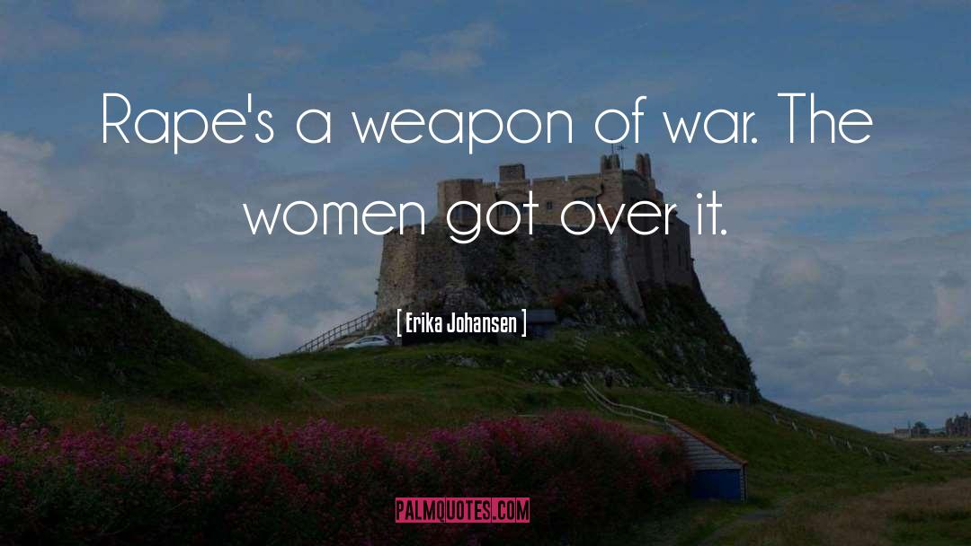 Erika Johansen Quotes: Rape's a weapon of war.