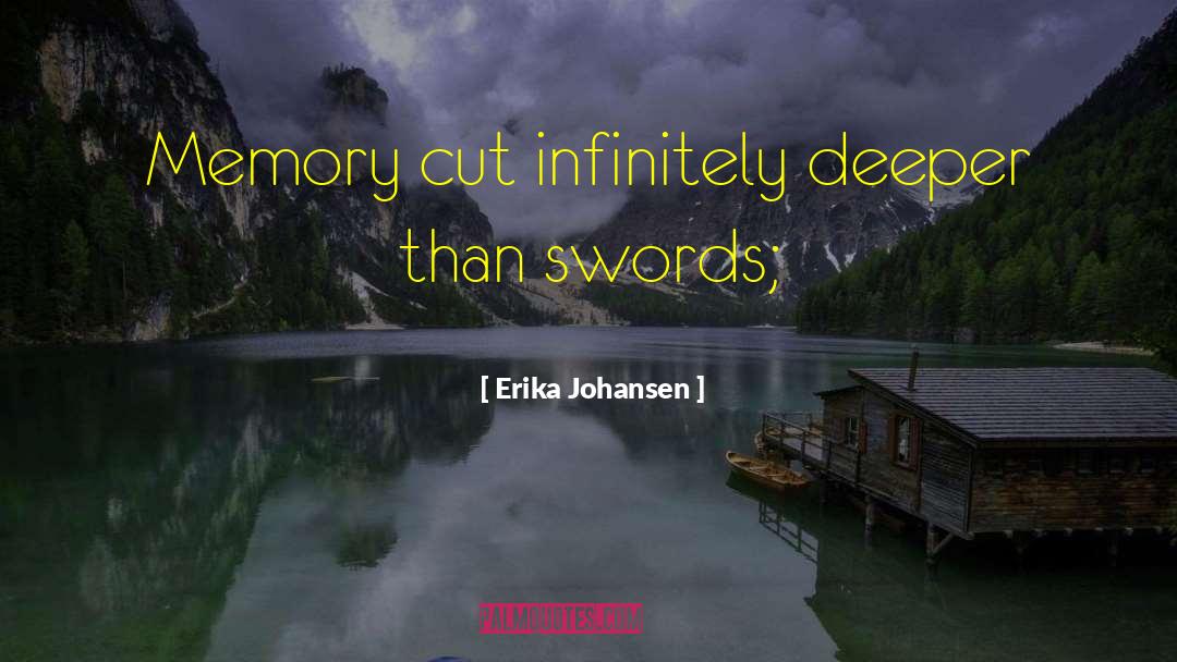 Erika Johansen Quotes: Memory cut infinitely deeper than