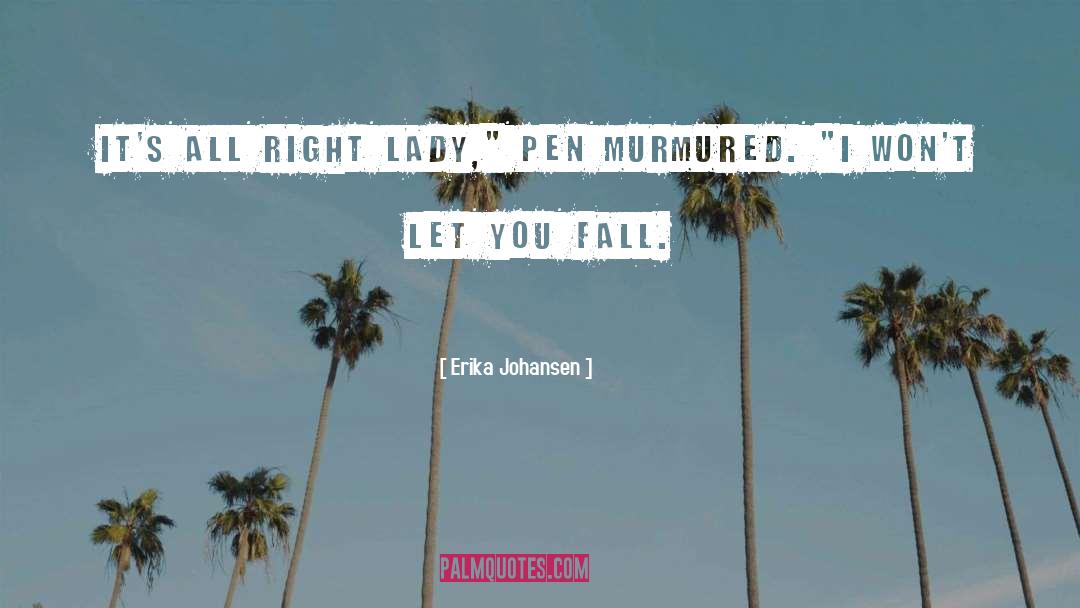 Erika Johansen Quotes: It's all right lady,