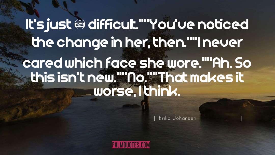 Erika Johansen Quotes: It's just … difficult.