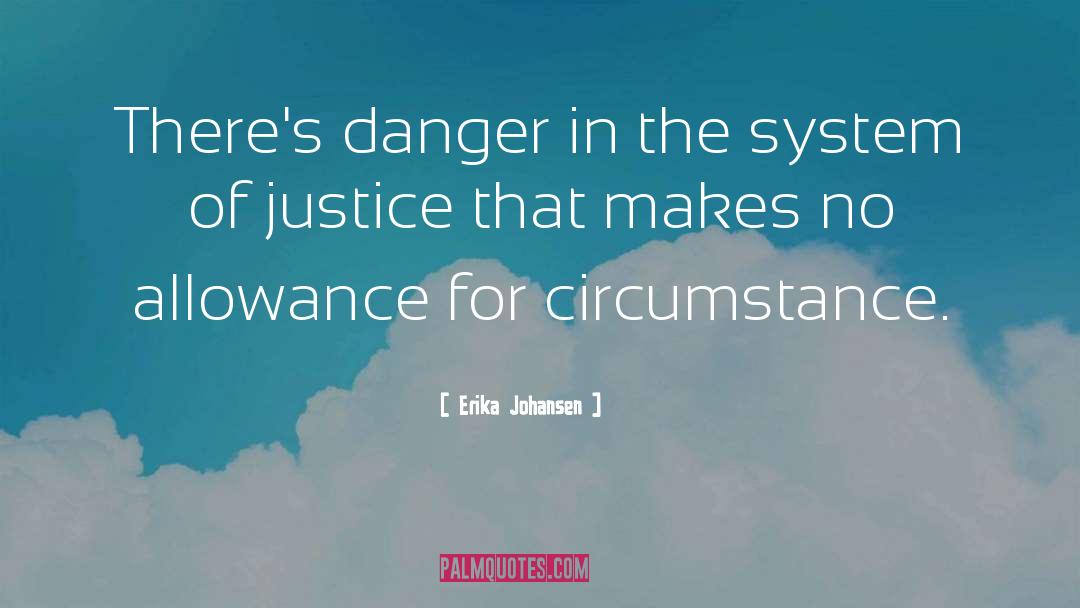 Erika Johansen Quotes: There's danger in the system