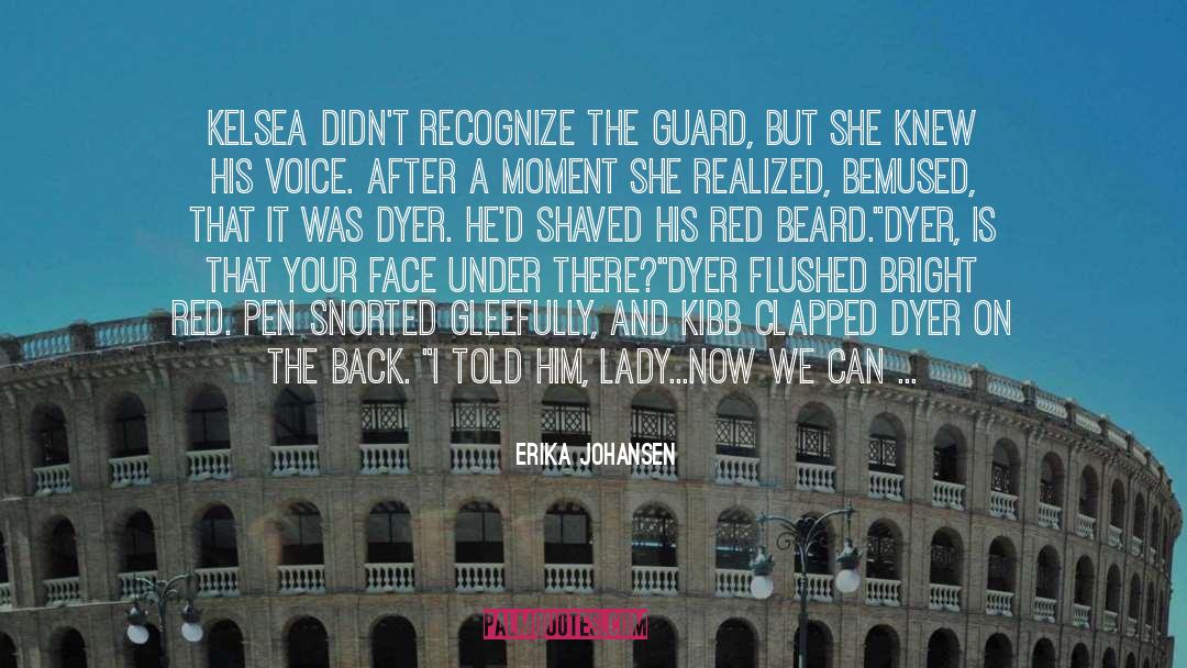 Erika Johansen Quotes: Kelsea didn't recognize the guard,