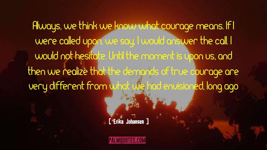 Erika Johansen Quotes: Always, we think we know