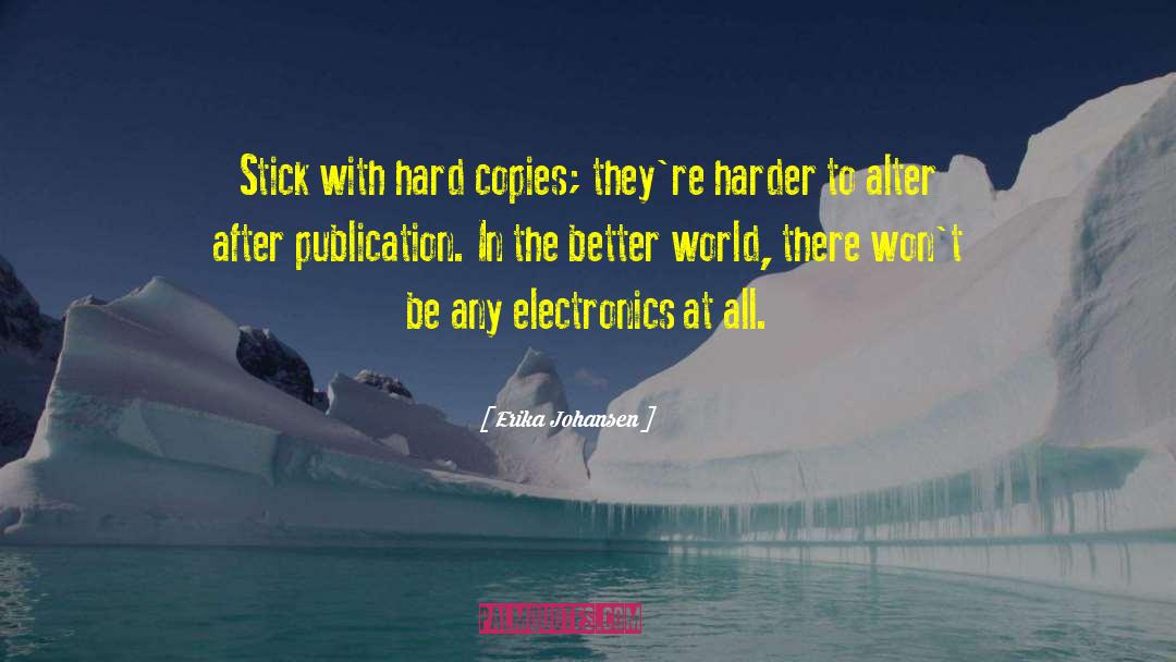 Erika Johansen Quotes: Stick with hard copies; they're