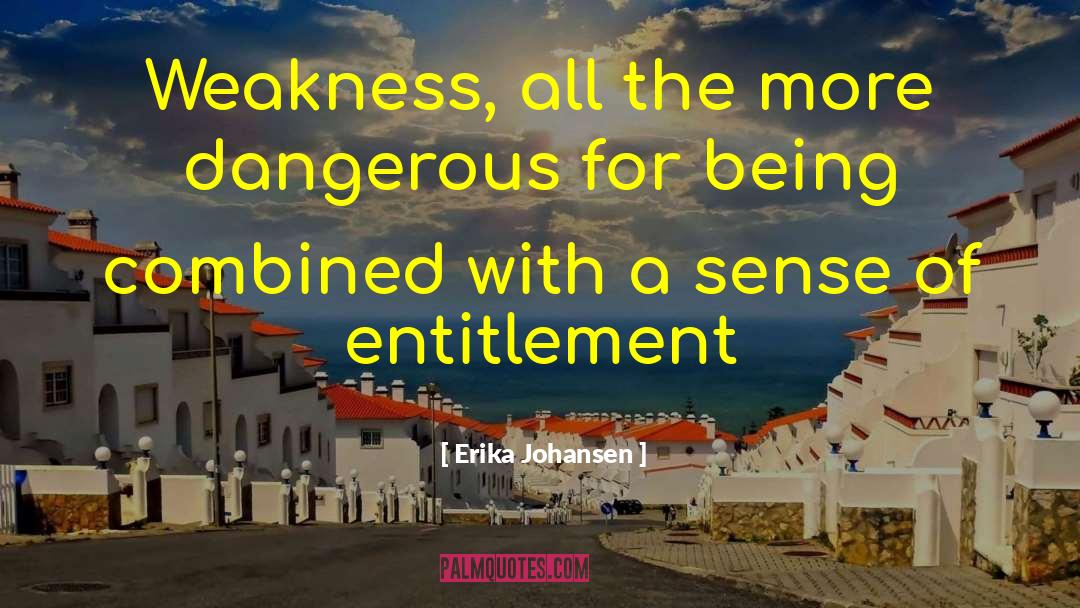 Erika Johansen Quotes: Weakness, all the more dangerous