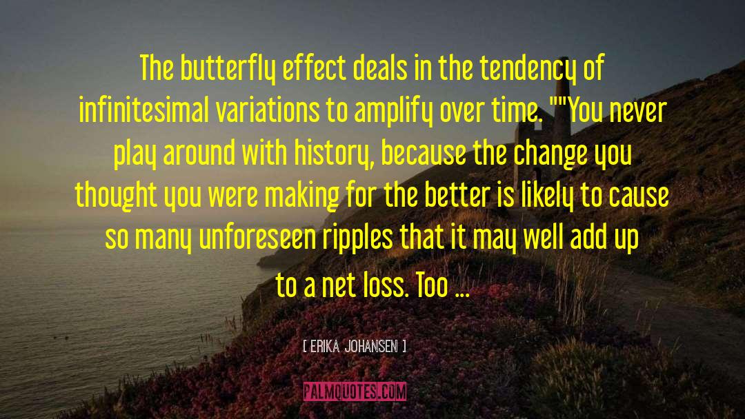 Erika Johansen Quotes: The butterfly effect deals in