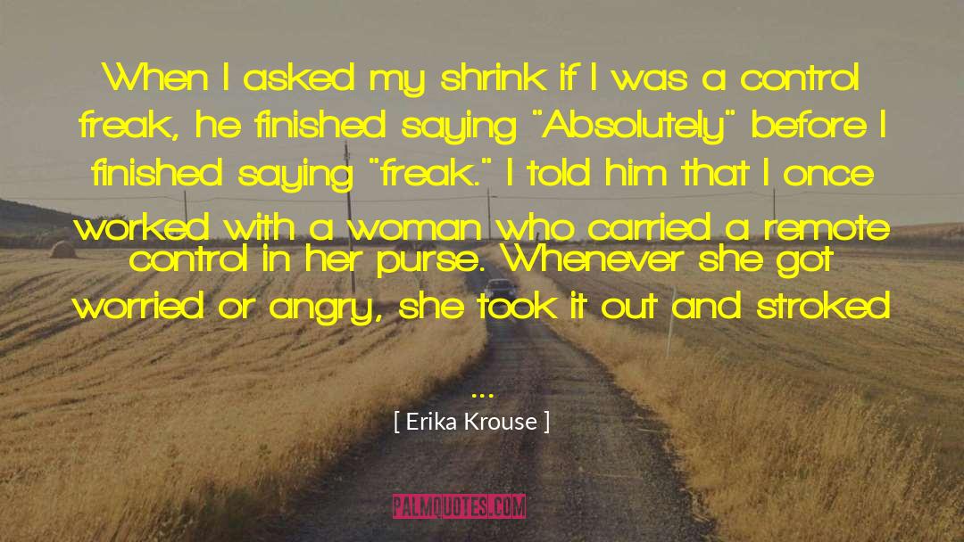 Erika Krouse Quotes: When I asked my shrink