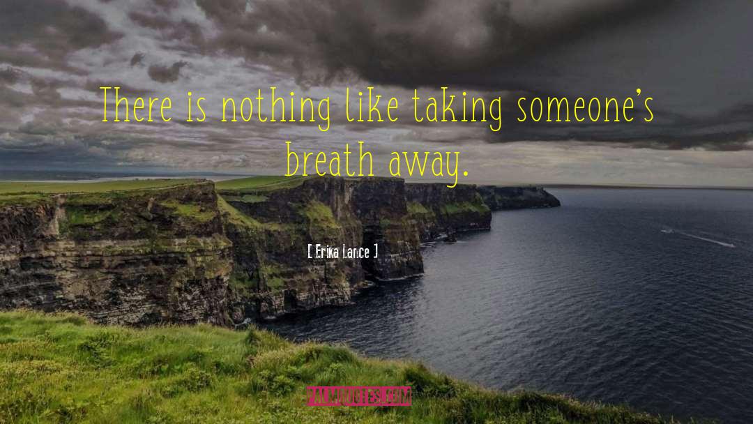 Erika Lance Quotes: There is nothing like taking