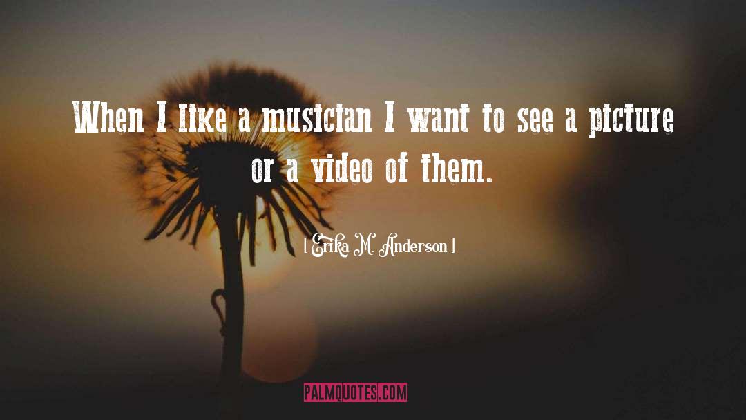 Erika M. Anderson Quotes: When I like a musician