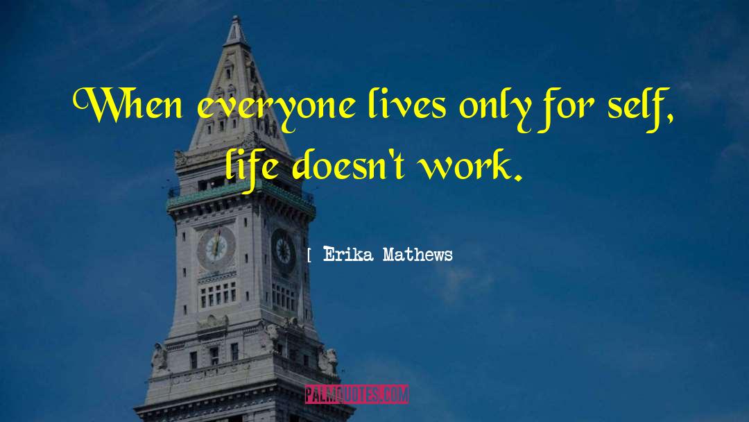 Erika Mathews Quotes: When everyone lives only for