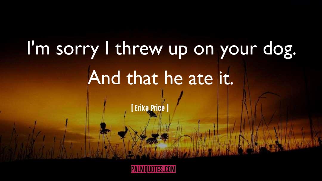 Erika Price Quotes: I'm sorry I threw up