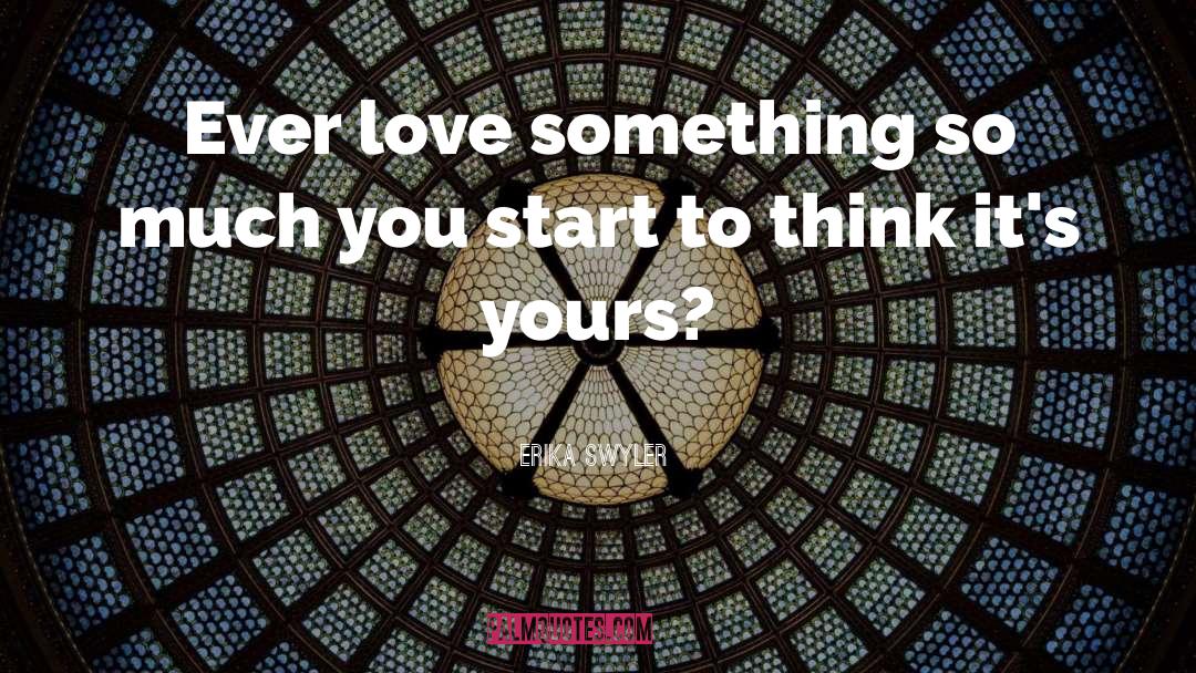 Erika Swyler Quotes: Ever love something so much