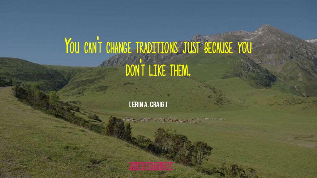 Erin A. Craig Quotes: You can't change traditions just