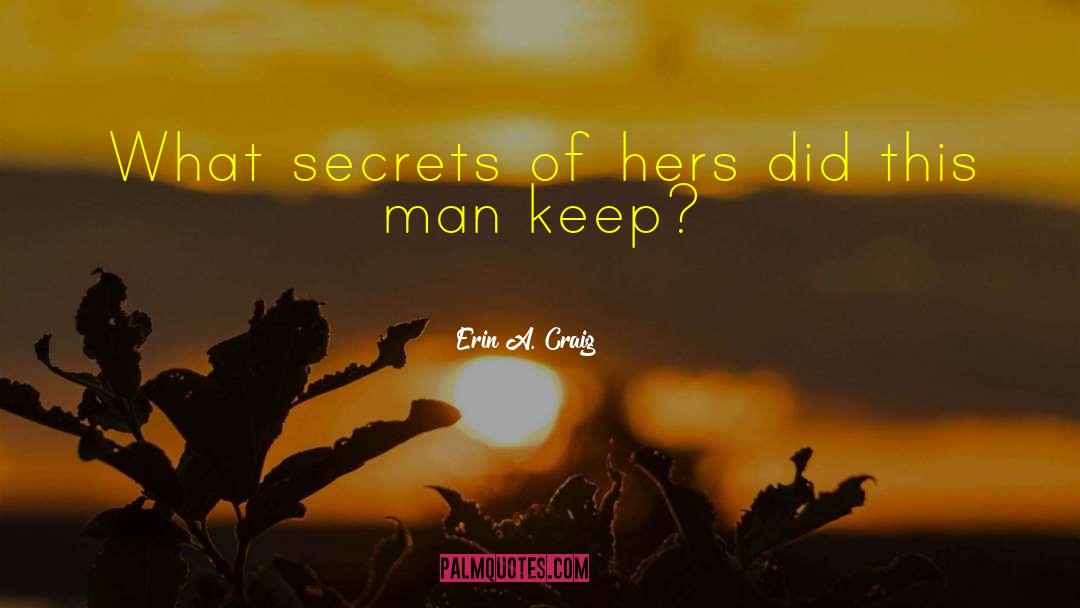 Erin A. Craig Quotes: What secrets of hers did