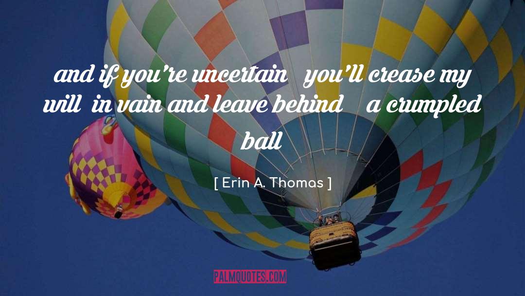 Erin A. Thomas Quotes: and if you're uncertain you'll