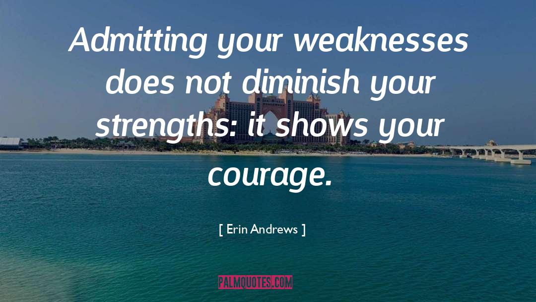Erin Andrews Quotes: Admitting your weaknesses does not