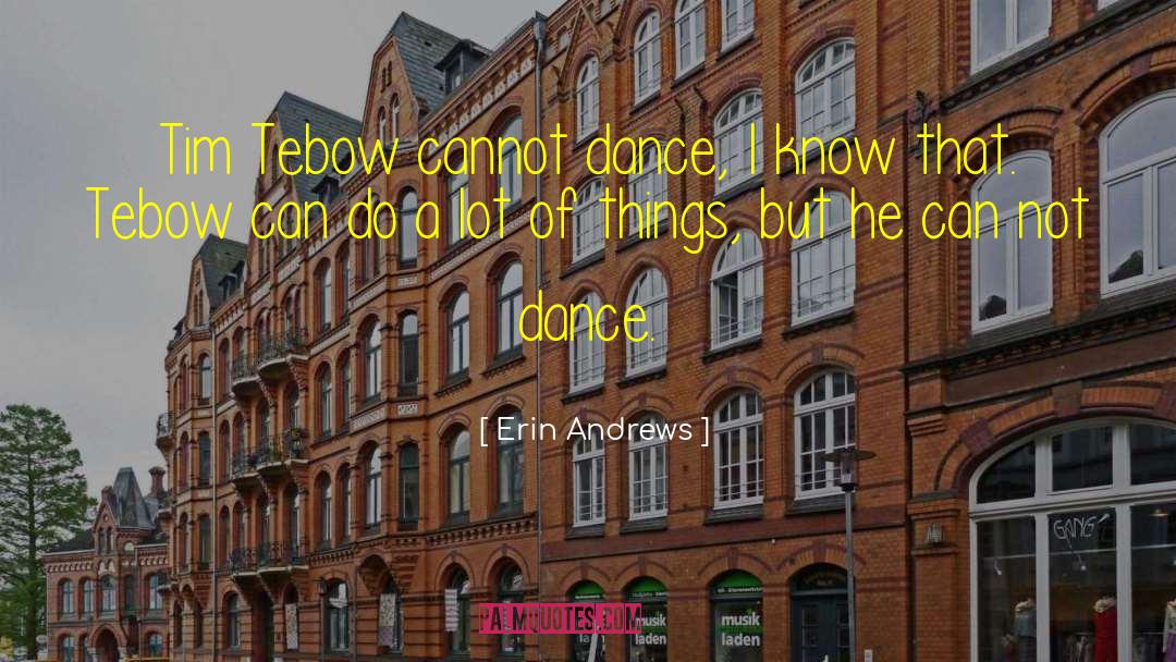 Erin Andrews Quotes: Tim Tebow cannot dance, I