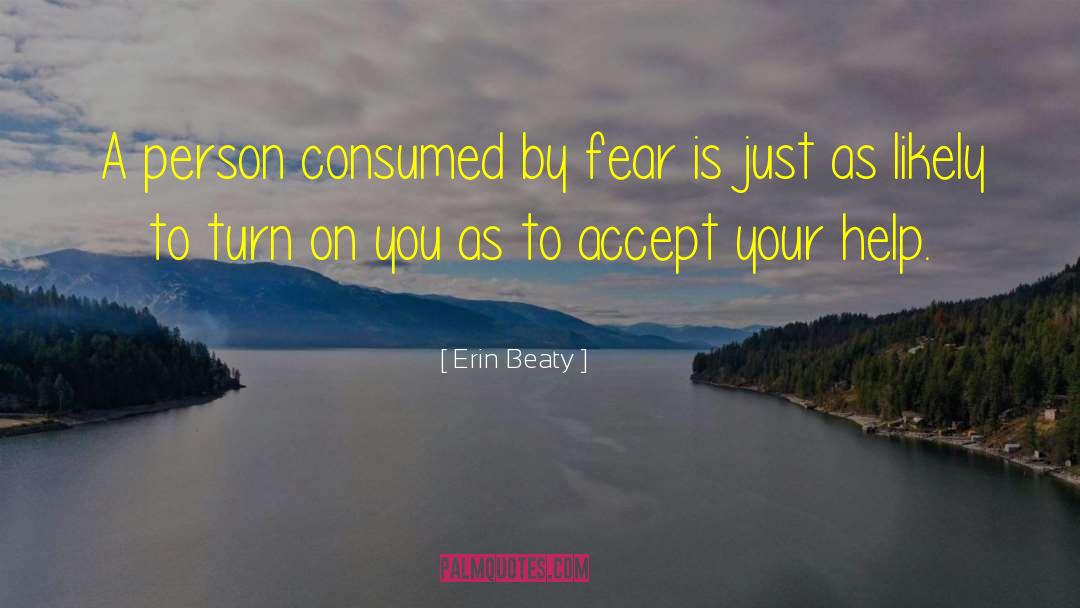 Erin Beaty Quotes: A person consumed by fear