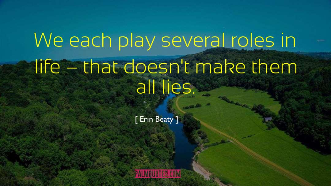 Erin Beaty Quotes: We each play several roles
