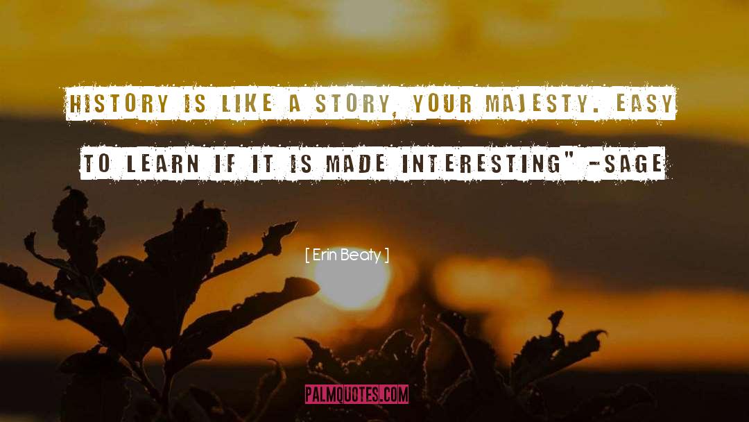 Erin Beaty Quotes: History is like a story,