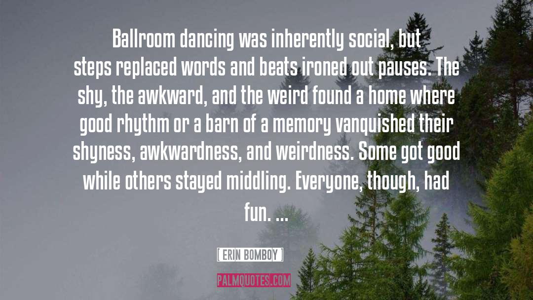 Erin Bomboy Quotes: Ballroom dancing was inherently social,